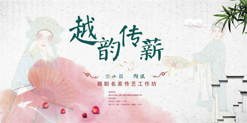 活动报名 |“越韵传薪”越剧名家传艺工作坊即将举办